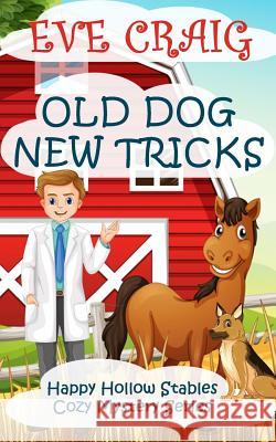 Old Dog New Tricks: Happy Hollow Stables Cozy Mystery Series Eve Craig 9781979903943 Createspace Independent Publishing Platform - książka