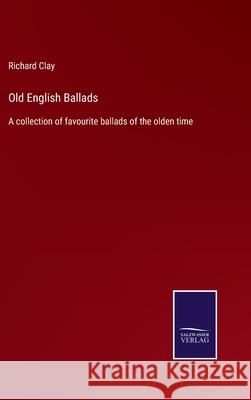 Old English Ballads: A collection of favourite ballads of the olden time Richard Clay 9783752584394 Salzwasser-Verlag - książka