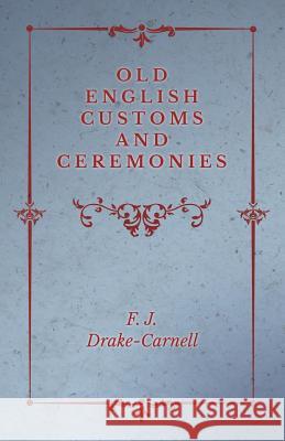 Old English Customs and Ceremonies F. J. Drake-Carnell 9781528700160 Read Books - książka