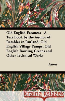 Old English Easances - A Text Book by the Author of Rambles in Rutland, Old English Village Pumps, Old English Bowling Greens and Other Technical Work George Birtwistle 9781447438922 Ballou Press - książka