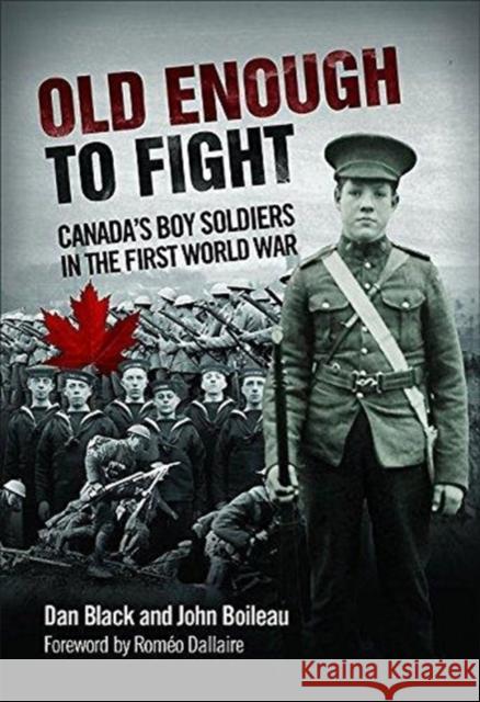 Old Enough to Fight: Canada's Boy Soldiers in the First World War Dan Black John Boileau Romeo Dallaire 9781459409552 James Lorimer & Company - książka
