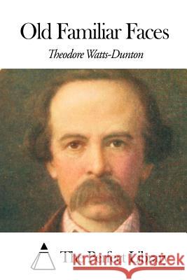 Old Familiar Faces Theodore Watts-Dunton The Perfect Library 9781507646908 Createspace - książka