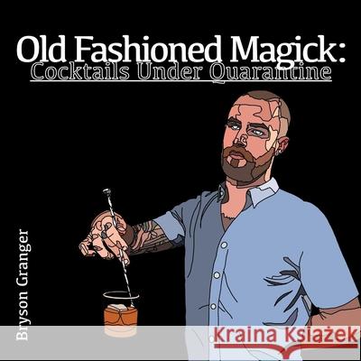 Old Fashioned Magick: Cocktails Under Quarantine Bryson Granger 9781665511193 Authorhouse - książka