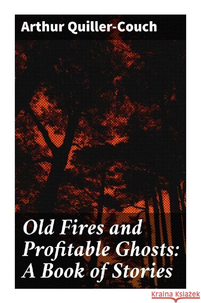 Old Fires and Profitable Ghosts: A Book of Stories Quiller-Couch, Arthur 9788027292653 Good Press - książka