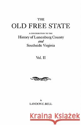 Old Free State: A Contribution to the History of Lunenburg County and Southside Virginia. in Two Volumes. Volume II Landon C Bell 9780806318813 Genealogical Publishing Company - książka
