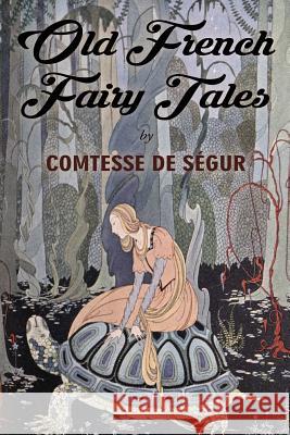 Old French Fairy Tales: Illustrated Comtesse De Segur Virginia Frances Sterrett 9781518824708 Createspace - książka