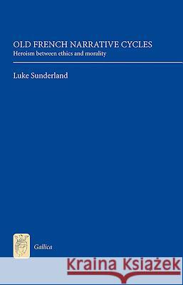 Old French Narrative Cycles: Heroism Between Ethics and Morality Luke Sunderland 9781843842200  - książka