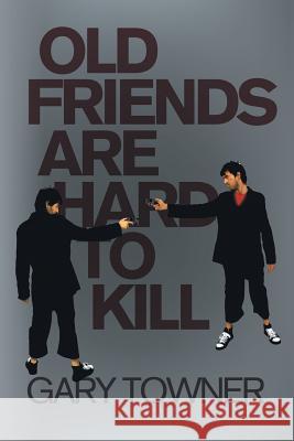 Old Friends Are Hard To Kill Gary Towner 9781910266724 New Generation Publishing - książka