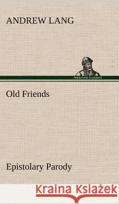 Old Friends, Epistolary Parody Andrew Lang (Senior Lecturer in Law, London School of Economics) 9783849195229 Tredition Classics - książka