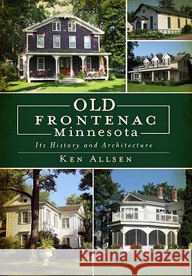 Old Frontenac Minnesota: Its History and Architecture Allsen, Ken 9781596295070 History Press - książka