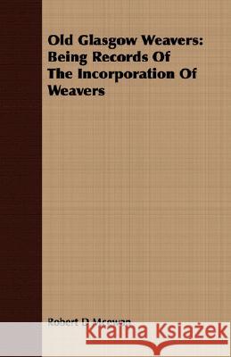 Old Glasgow Weavers: Being Records Of The Incorporation Of Weavers McEwan, Robert D. 9781408698266 Beston Press - książka