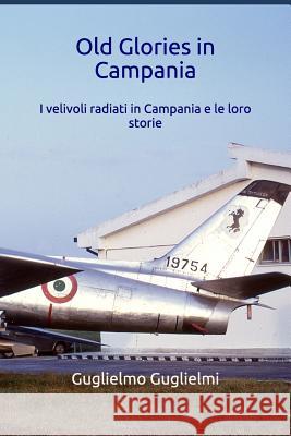 Old Glories in Campania: I Velivoli Radiati in Campania E Le Loro Storie Guglielmo Guglielmi 9781731083098 Independently Published - książka