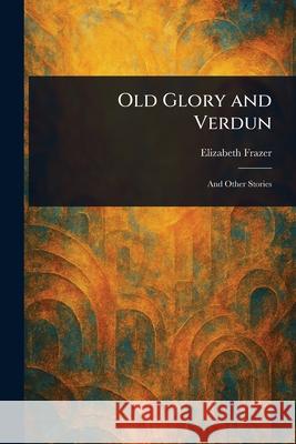 Old Glory and Verdun Elizabeth Frazer 9781025254470 Anson Street Press - książka