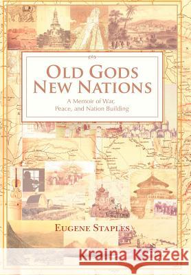 Old Gods, New Nations: A Memoir of War, Peace, and Nation Building Staples, Eugene 9780595675395  - książka