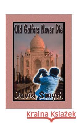 Old Golfers Never Die, Inc. David Smyth 9781585006267 Authorhouse - książka