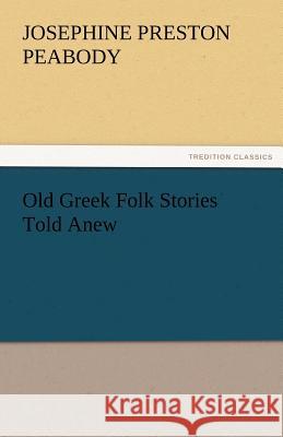 Old Greek Folk Stories Told Anew Josephine Preston Peabody   9783842467286 tredition GmbH - książka