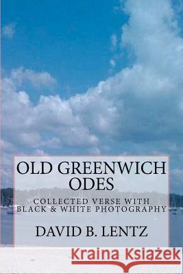 Old Greenwich Odes: Volume II: Collected Verse with Black & White Photography David B. Lentz Virginia A. Lentz 9781477698853 Createspace - książka