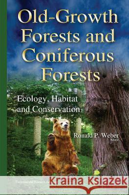 Old-Growth Forests & Coniferous Forests: Ecology, Habitat & Conservation Ronald P Weber 9781634823692 Nova Science Publishers Inc - książka