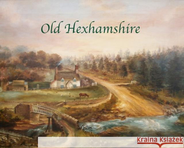 Old Hexhamshire: A Glimpse into the History of the 'Shire Over the Centuries Hilary Kristensen 9780955939532 Wagtail Press - książka