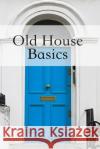Old House Basics Scott Sidler 9781983537929 Createspace Independent Publishing Platform