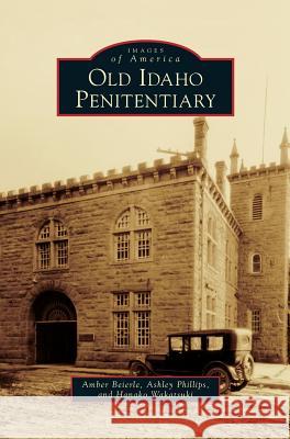 Old Idaho Penitentiary Amber Beierle Ashley Phillips Hanako Wakatsuki 9781531676315 Arcadia Library Editions - książka