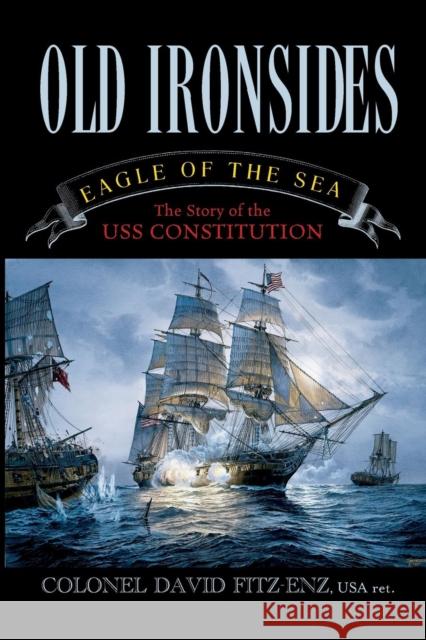 Old Ironsides: Eagle of the Sea: The Story of the USS Constitution Col Fitz-Enz, David 9781589794276 Taylor Trade Publishing - książka