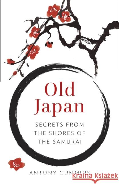 Old Japan: Secrets from the Shores of the Samurai Antony Cummins 9780750984423 The History Press Ltd - książka