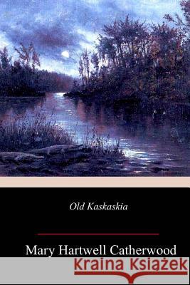 Old Kaskaskia Mary Hartwell Catherwood 9781985820272 Createspace Independent Publishing Platform - książka