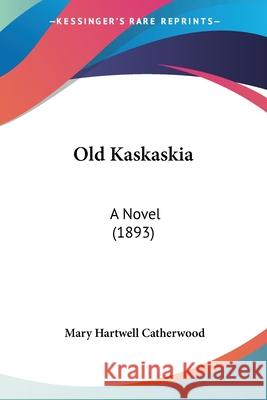 Old Kaskaskia: A Novel (1893) Catherwood, Mary Hartwell 9780548627280  - książka