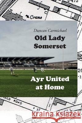 Old Lady Somerset: Ayr United at Home Duncan Carmichael   9781849212373 Kennedy & Boyd - książka