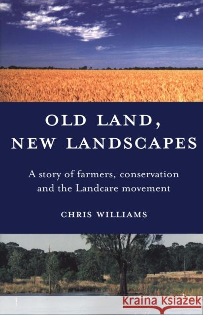 Old Land, New Landscapes: A Story of Farmers, Conservation, and the Landcare Movement Williams, Chris 9780522851083 Melbourne University Publishing - książka