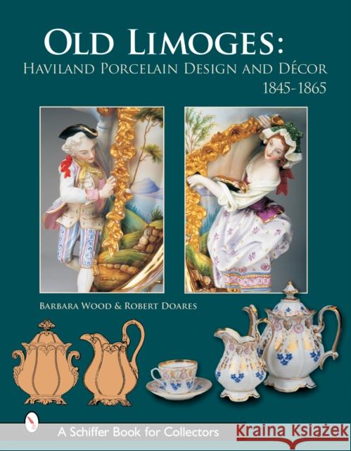 Old Limoges: Haviland Porcelain Design and Décor, 1845-1865 Doares, Robert 9780764323119 Schiffer Publishing - książka