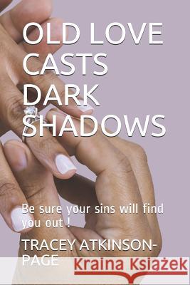 Old Love Casts Dark Shadows: Be Sure Your Sins Will Find You Out ! Tracey Atkinson-Page 9781792771231 Independently Published - książka
