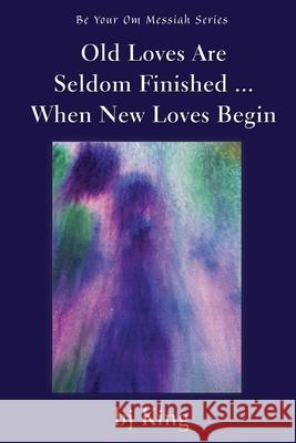 Old Loves Are Seldom Finished ... When New Loves Begin Bj King 9781421835907 1st World Publishing - książka