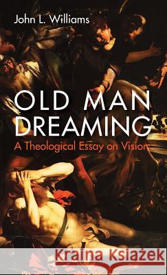 Old Man Dreaming John L Williams 9781498241014 Wipf & Stock Publishers - książka