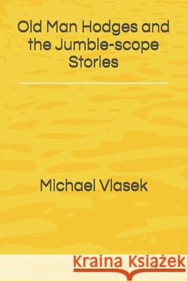 Old Man Hodges and the Jumble-scope Stories Michael Louis Vlasek 9781537435183 Createspace Independent Publishing Platform - książka