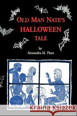 Old Man Nate's Halloween Tale Alexandra M. Paun Alexandra M. Paun George Dorobantu 9781466330177 Createspace - książka