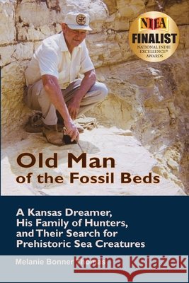 Old Man of the Fossil Beds: A Kansas Dreamer, His Family of Hunters, and Their Search for Prehistoric Sea Creatures Bonner Thomas, Melanie 9798993053103 Chalk Lily Books, LLC - książka