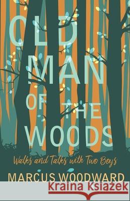 Old Man of the Woods: Walks and Talks with Two Boys Marcus Woodward 9781528701617 Read Books - książka