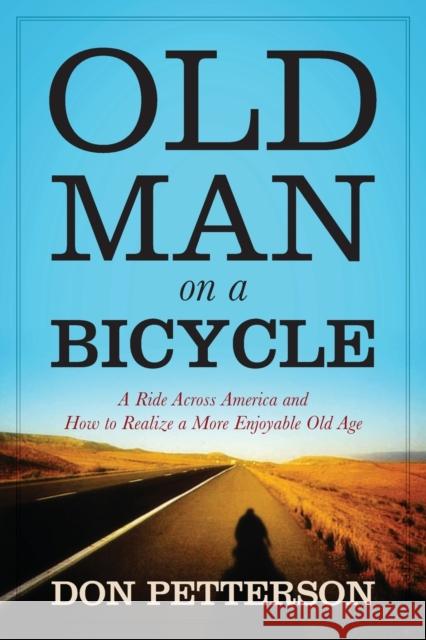 Old Man on a Bicycle: A Ride Across America and How to Realize a More Enjoyable Old Age Don Petterson 9781478722915 Outskirts Press - książka