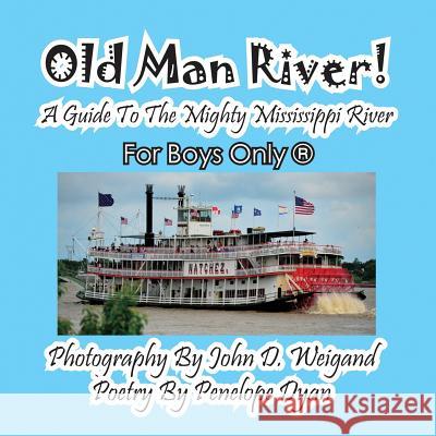 Old Man River! a Guide to the Mighty Mississippi River--For Boys Only(r) Penelope Dyan John D. Weigand 9781614771616 Bellissima Publishing - książka