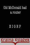 Old McDonald Had a Router; EIGRP: Funny I.T. Computer Tech Humor Spirit of Journaling 9781724463296 Createspace Independent Publishing Platform