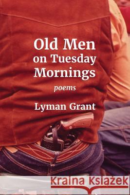 Old Men on Tuesday Mornings Lyman Grant 9781943306084 Alamo Bay Press - książka