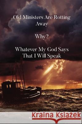 Old Ministers Are Rotting Away. Why? Whatever My God Says I Will Speak Mike Aldridge 9781088059913 Michael L. Aldridge - książka