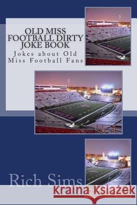 Old Miss Football Dirty Joke Book: Jokes about Old Miss Football Fans Rich Sims 9781508651925 Createspace - książka