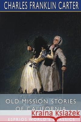 Old Mission Stories of California (Esprios Classics) Carter Charles Franklin Carter 9781034464310 Blurb - książka