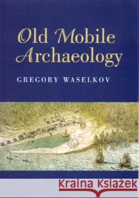 Old Mobile Archaeology Gregory A. Waselkov 9780817351861 Fire Ant Books - książka