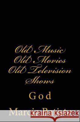 Old Music Old Movies Old Television Shows: God Marcia Batiste 9781496176318 Createspace - książka