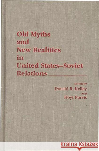 Old Myths and New Realities in United States-Soviet Relations Donald R. Kelley Hoyt Purvis Donald R. Kelley 9780275934989 Praeger Publishers - książka