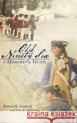 Old Ninety Six: A History and Guide Robert M. Dunkerly Eric K. Williams 9781540204035 History Press Library Editions - książka